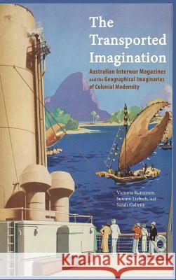 The Transported Imagination: Australian Interwar Magazines and the Geographical Imaginaries of Colonial Modernity Victoria Kuttainen Susann Liebich Sarah Galletly 9781621964155 Cambria Press - książka