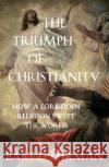 The Triumph of Christianity: How a Forbidden Religion Swept the World Bart D. Ehrman 9781786074836 Oneworld Publications