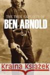 The True Exploits of Ben Arnold (Annotated) Lewis J. Crawford Ben Arnold 9781519043498 Independently Published
