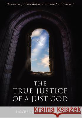 The True Justice of a Just God: Discovering God's Redemptive Plan for Mankind Panarello, Lawrence A. 9780595881833 iUniverse - książka