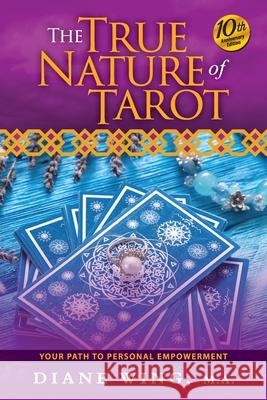 The True Nature of Tarot: Your Path To Personal Empowerment - 10th Anniversary Edition Diane Wing 9781615995844 Marvelous Spirit Press - książka