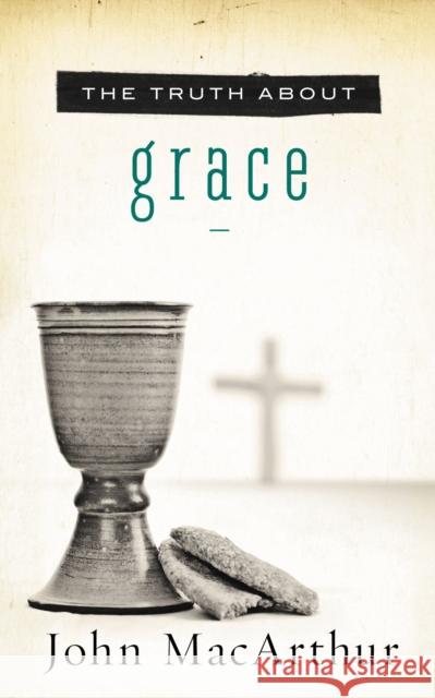 The Truth about Grace John MacArthur 9781400204120 Thomas Nelson Publishers - książka