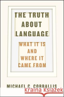 The Truth about Language: What It Is and Where It Came from Michael Corballis 9780226287195 University of Chicago Press - książka