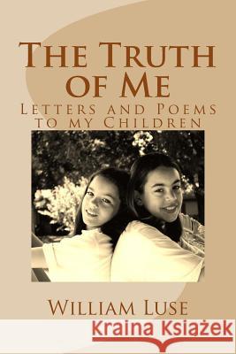 The Truth of Me: Letters and Poems to my Children Luse, William 9781502375001 Createspace - książka