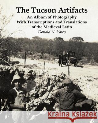 The Tucson Artifacts: An Album of Photography with Transcriptions and Translations of the Medieval Latin Donald N. Yates 9780692727089 Panther's Lodge - książka