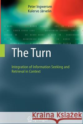 The Turn: Integration of Information Seeking and Retrieval in Context Ingwersen, Peter 9789048169818 Springer - książka