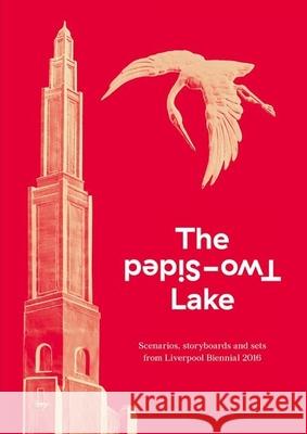 The Two-Sided Lake: Scenarios, Storyboards and Sets from Liverpool Biennial 2016 Dominic Willsdon Rosie Cooper Sandeep Parmar 9781781383407 Liverpool University Press - książka
