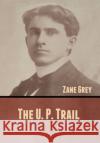 The U. P. Trail Zane Grey 9781636370637 Bibliotech Press