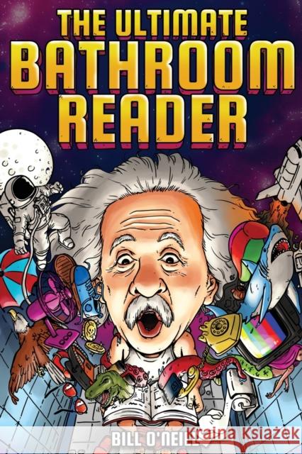 The Ultimate Bathroom Reader: Interesting Stories, Fun Facts and Just Crazy Weird Stuff to Keep You Entertained on the Throne! (Perfect Gag Gift) O'Neill, Bill 9781648450808 Lak Publishing - książka