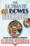 The Ultimate Bowls Cookbook: Recharge Your Energy With A Combination Of Easy, Quick And Nutrititious Bowl Recipes Tasty Food Press 9781803650463 Tasty Food Press