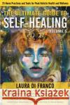 The Ultimate Guide to Self-Healing: 25 Home Practices and Tools for Peak Holistic Health and Wellness Volume 5 Laura D 9781954047389 Brave Healer Productions