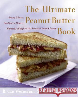 The Ultimate Peanut Butter Book: Savory and Sweet, Breakfast to Dessert, Hundereds of Ways to Use America's Favorite Spread Weinstein, Bruce 9780060562762 Morrow Cookbooks - książka