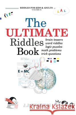 The Ultimate Riddles Book: Word Riddles, Brain Teasers, Logic Puzzles, Math Problems, Trick Questions, and More! J J Wiggins 9781544911960 Createspace Independent Publishing Platform - książka