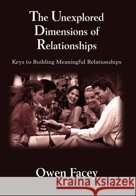 The Unexplored Dimensions of Relationships: Keys to Building Meaningful Relationships Facey, Owen 9781418434540 Authorhouse - książka