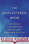 The Unflustered Mom: How Understanding the Five Anxiety Styles Transforms the Way We Parent, Partner, Live, and Love Amber Trueblood 9781641608862 Parenting Press