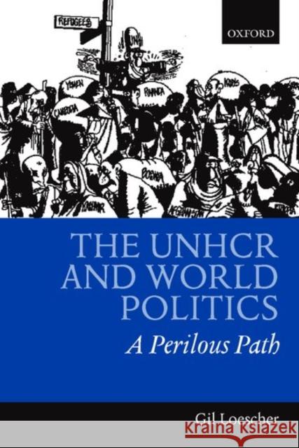The Unhcr and World Politics: A Perilous Path Loescher, Gil 9780198297161 Oxford University Press, USA - książka