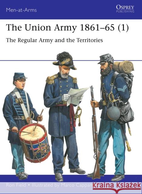 The Union Army 1861–65 (1): The Regular Army and the Territories Ron Field 9781472855794 Bloomsbury Publishing PLC - książka