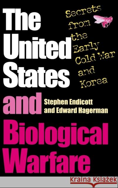 The United States and Biological Warfare: Secrets from the Early Cold War and Korea Endicott, Stephen 9780253334725 Indiana University Press - książka