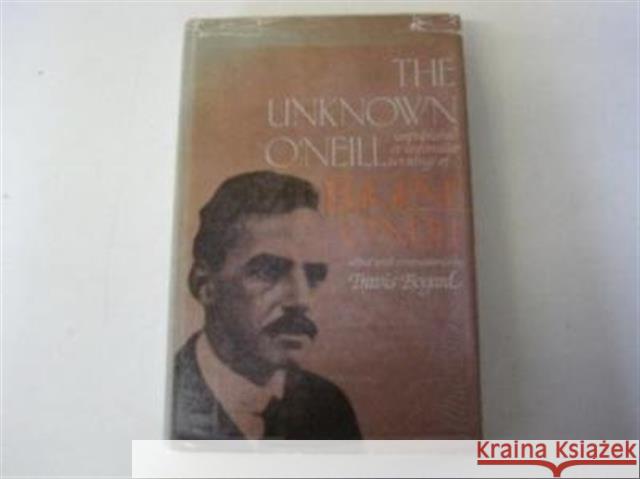 The Unknown Oneill: Unpublished or Unfamiliar Writings of Eugene Oneill O'Neill, Eugene Gladstone 9780300039856 Yale University Press - książka