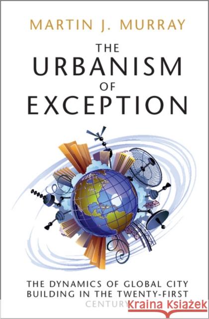 The Urbanism of Exception: The Dynamics of Global City Building in the Twenty-First Century Martin J. Murray 9781107169241 Cambridge University Press - książka