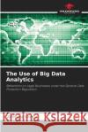 The Use of Big Data Analytics Vicência Sarkis 9786204096360 Our Knowledge Publishing