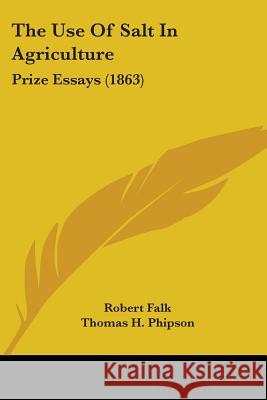The Use Of Salt In Agriculture: Prize Essays (1863) Robert Falk 9781437344080  - książka