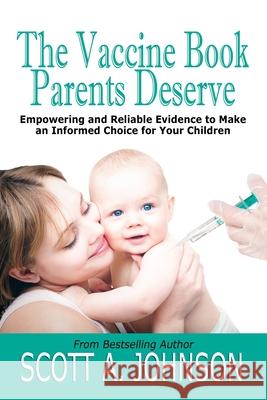 The Vaccine Book Parents Deserve: Empowering and Reliable Evidence to Make an Informed Choice for Your Children Scott A Johnson 9780997548778 Scott A. Johnson Professional Writing Service - książka