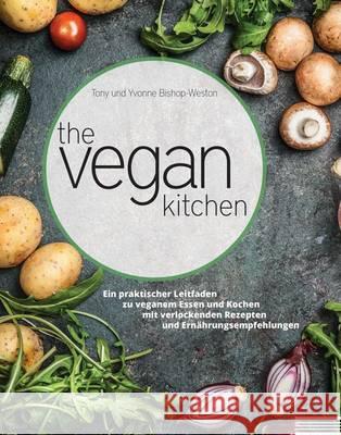 The Vegan Kitchen : Ein praktischer Leitfaden zu veganem Essen und Kochen mit verlockenden Rezepten und Ernährungsempfehlungen Tony Bishop-Weston Yvonne Bishop-Weston  9783956314209 Shaker Media GmbH - książka