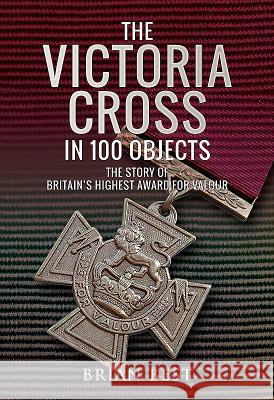 The Victoria Cross in 100 Objects: The Story of the Britain's Highest Award for Valour Brian Best 9781526730763 Frontline Books - książka
