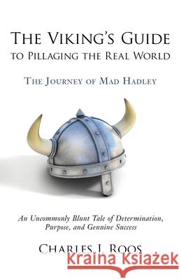 The Viking's Guide To Pillaging the Real World - The Journey of Mad Hadley: An Uncommonly Blunt Tale of Determination, Purpose, and Genuine Success O'Byrne, Debbie 9780692777312 Viking's Guide to Pillaging the Real World - książka