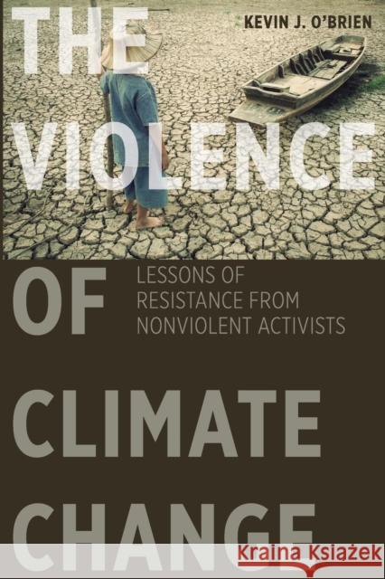 The Violence of Climate Change: Lessons of Resistance from Nonviolent Activists Kevin J. O'Brien 9781626164352 Georgetown University Press - książka