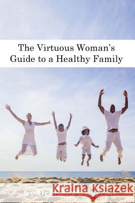 The Virtuous Woman's Guide to a Healthy Family Dr Kelley Walk Carroll 9781541231894 Createspace Independent Publishing Platform - książka
