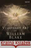 The Visionary Art of William Blake Naomi Billingsley 9780567694027 Bloomsbury Publishing PLC