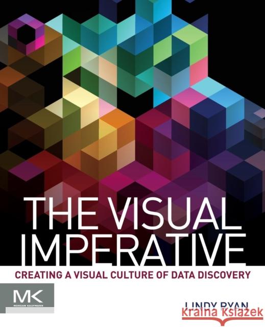 The Visual Imperative: Creating a Visual Culture of Data Discovery Ryan, Lindy 9780128038444 Elsevier Science - książka