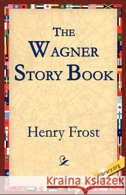 The Wagner Story Book Henry Frost 9781595403063 1st World Library - książka