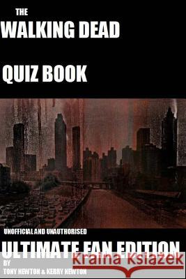 The Walking Dead Quiz Book: Ultimate Fan Edition Tony Newton Kerry L. Newton 9781523460991 Createspace Independent Publishing Platform - książka