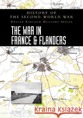 The War in France and Flanders 1939-1940: History of the Second World War: United Kingdom Military Series: Official Campaign History Major L. F. Ellis 9781474537063 Naval & Military Press - książka