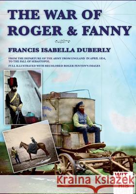 The war of Roger & Fanny: From the departure of the army from England in april 1854, to the fall of Sebastopol Francis Isabella Duberly, Luca Stefano Cristini 9788893271103 Soldiershop - książka