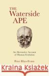 The Waterside Ape: An Alternative Account of Human Evolution Peter H. Rhy 9780367145484 CRC Press