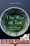 The Way of Tea: Health, Harmony, and Inner Calm  9780804854368 Tuttle Publishing