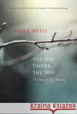 The Way Under the Way: The Place of True Meeting Nepo, Mark 9781622037544 Sounds True - książka