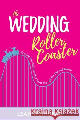 The Wedding Roller Coaster: Keeping Your Relationships Intact Through the Ups and Downs Leah Weinberg 9780578883014 Color Pop Publishing, LLC - książka