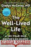 The Well-Lived Life: A 102-Year-Old Doctor's Six Secrets to Health and Happiness at Every Age McGarey, Gladys 9781668014486 Atria Books