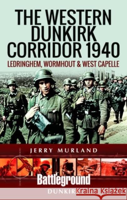 The Western Dunkirk Corridor 1940: Ledringhem, Wormhout and West Capelle Jerry Murland 9781526743183 Pen & Sword Books Ltd - książka