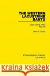 The Western Lacustrine Bantu (Nyoro, Toro, Nyankore, Kiga, Haya and Zinza with Sections on the Amba and Konjo): East Central Africa Part XIII Brian K. Taylor 9781138233225 Taylor and Francis