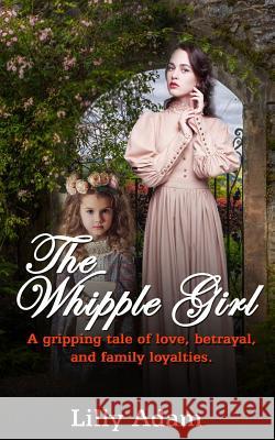 The Whipple Girl: A gripping tale of love, betrayal, and family loyalties Adam, Lilly 9781986027298 Createspace Independent Publishing Platform - książka