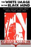 The White Image in the Black Mind: African-American Ideas about White People, 1830-1925 Bay, Mia 9780195132793 Oxford University Press