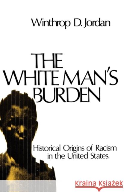 The White Man's Burden: Historical Origins of Racism in the United States Jordan, Winthrop D. 9780195017434 Oxford University Press - książka