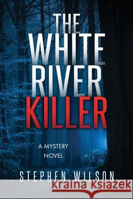 The White River Killer: A Mystery Novel Stephen Wilson 9780692387290 Stephen Wilson - książka