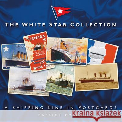The White Star Collection: A Shipping Line in Postcards Patrick Mylon 9781803992099 The History Press Ltd - książka